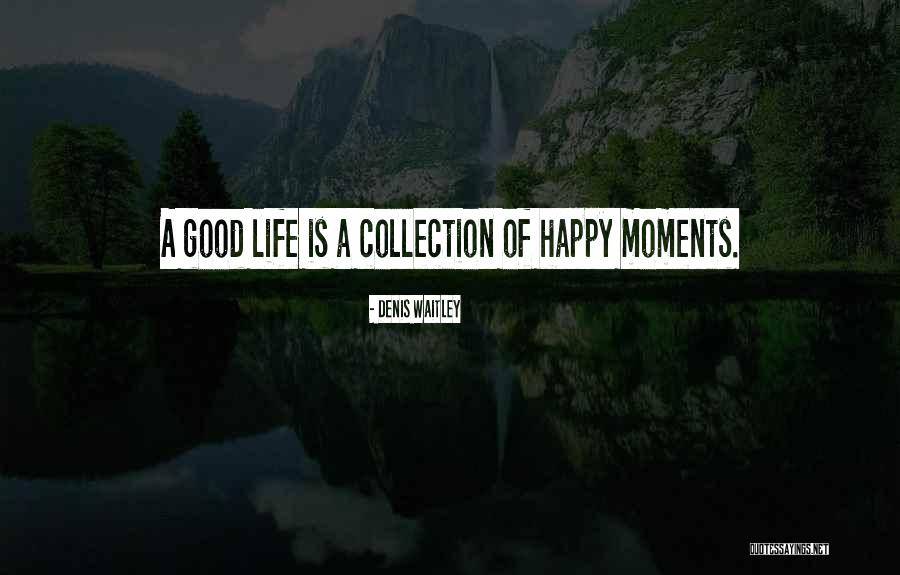 Life Is A Collection Of Moments Quotes By Denis Waitley Life Is A Collection Of Moments Quotes By Denis Waitley