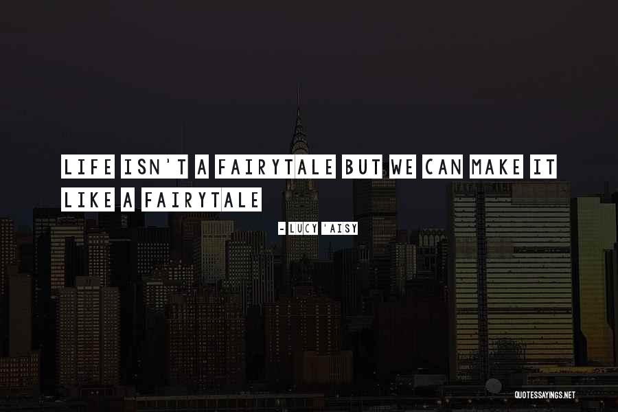 Life Is A Fairytale Quotes By Lucy 'Aisy Life Is A Fairytale Quotes By Lucy 'Aisy