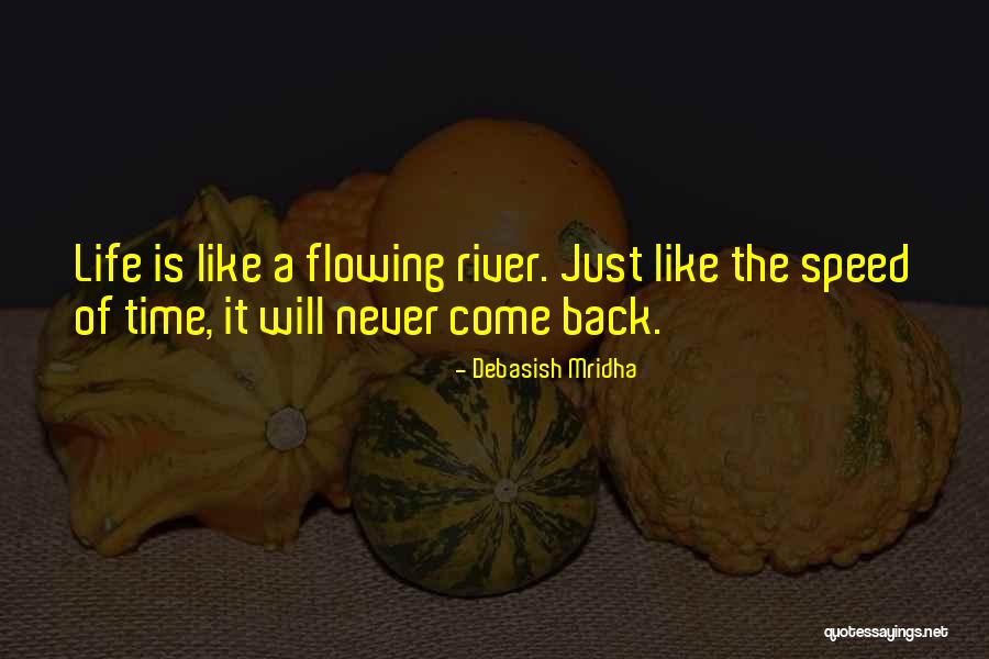 Life Is A Flowing River Quotes By Debasish Mridha Life Is A Flowing River Quotes By Debasish Mridha