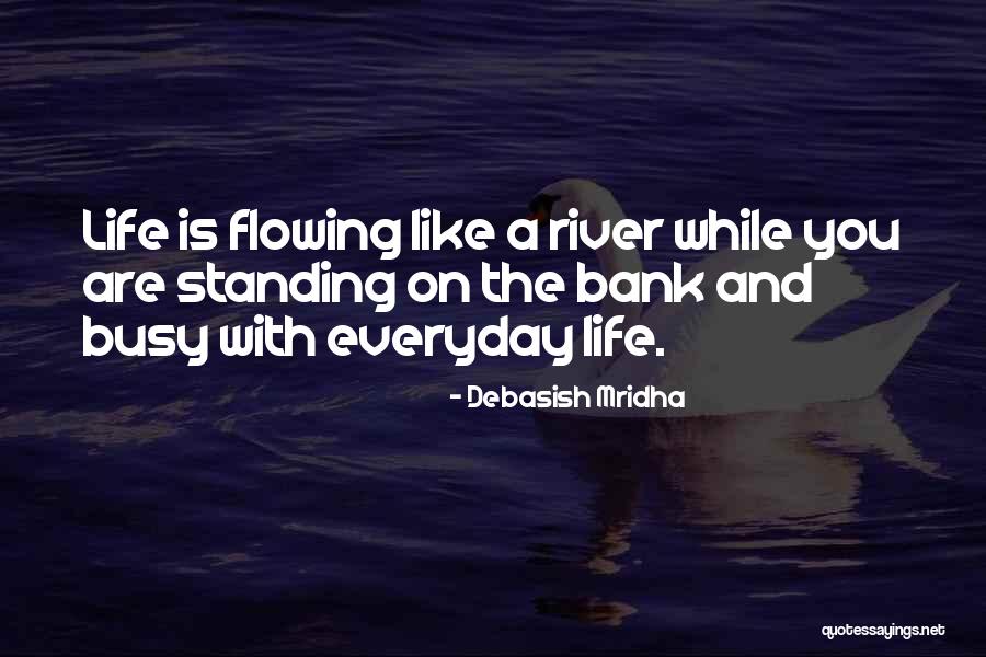 Life Is A Flowing River Quotes By Debasish Mridha Life Is A Flowing River Quotes By Debasish Mridha
