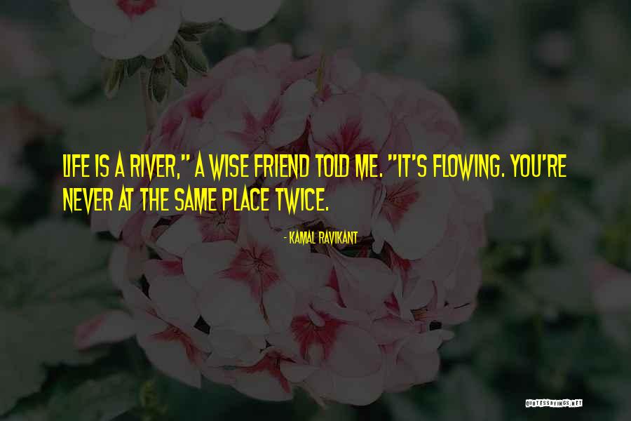 Life Is A Flowing River Quotes By Kamal Ravikant Life Is A Flowing River Quotes By Kamal Ravikant