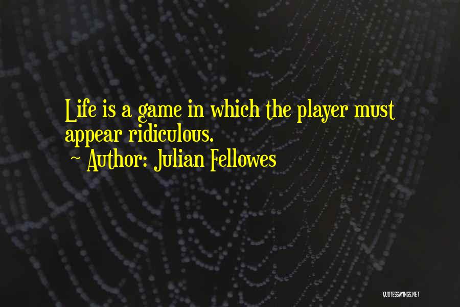 Life Is A Game Quotes By Julian Fellowes