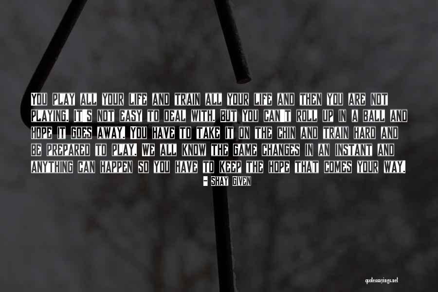 Life Is A Hard Game Quotes By Shay Given Life Is A Hard Game Quotes By Shay Given