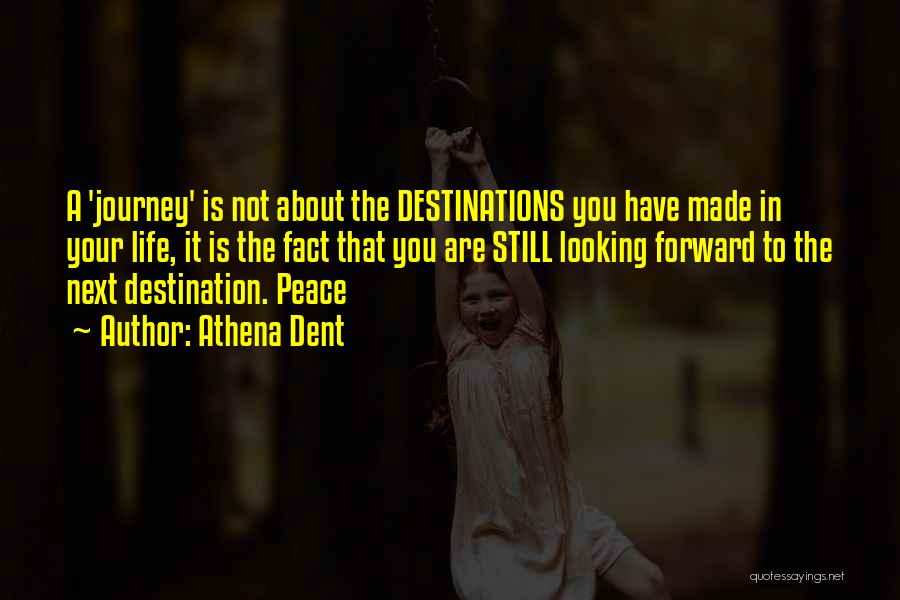 Life Is A Journey Not A Destination Quotes By Athena Dent