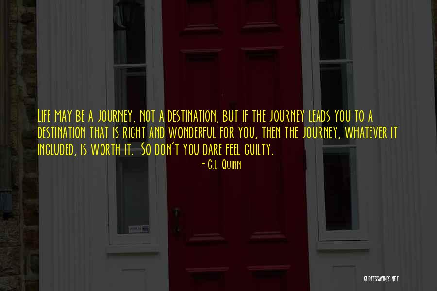 Life Is A Journey Not A Destination Quotes By C.L. Quinn Life Is A Journey Not A Destination Quotes By C.L. Quinn