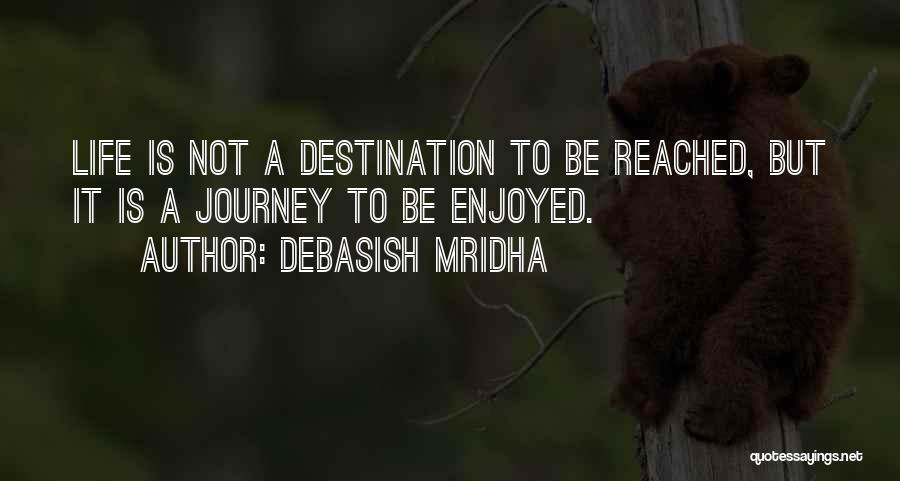 Life Is A Journey Not A Destination Quotes By Debasish Mridha