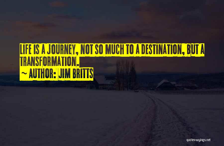 Life Is A Journey Not A Destination Quotes By Jim Britts