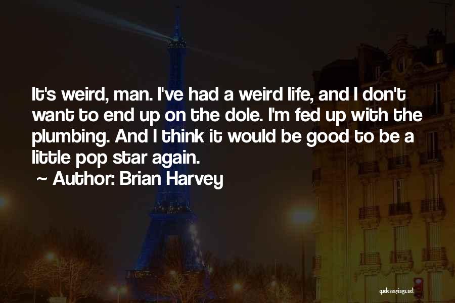 Life Is A Little Weird Quotes By Brian Harvey