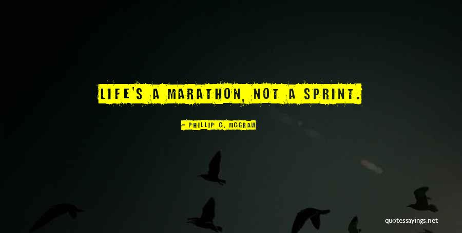 Life Is A Marathon Not A Sprint Quotes By Phillip C. McGraw Life Is A Marathon Not A Sprint Quotes By Phillip C. McGraw