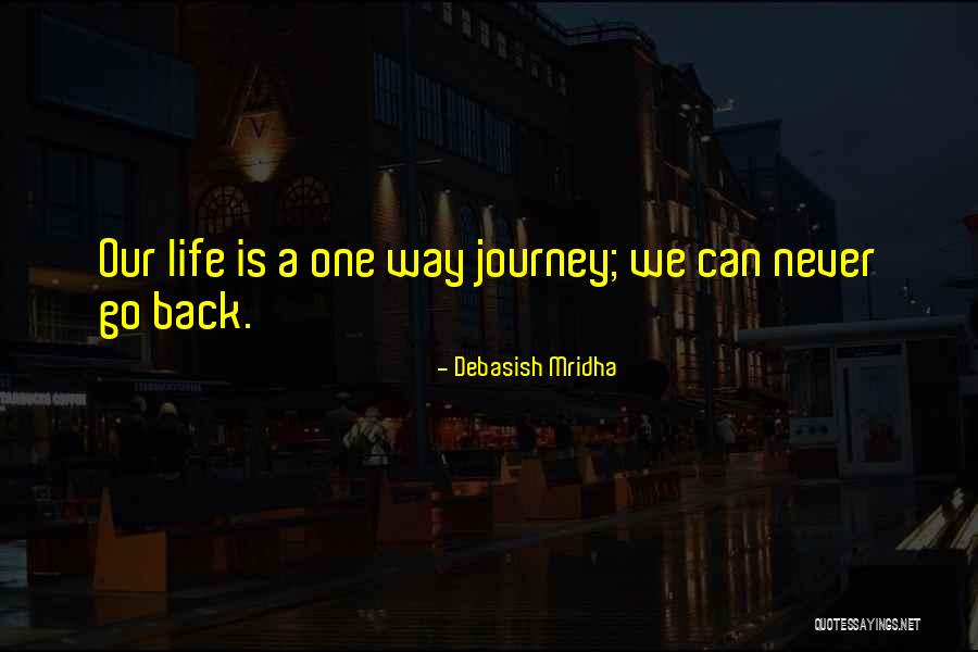 Life Is A One Way Journey Quotes By Debasish Mridha Life Is A One Way Journey Quotes By Debasish Mridha