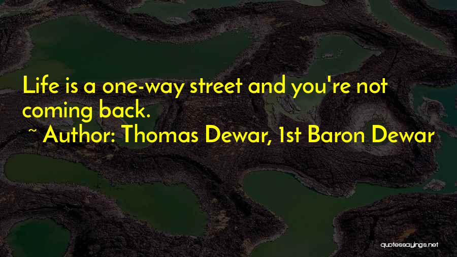 Life Is A One Way Street Quotes By Thomas Dewar, 1st Baron Dewar