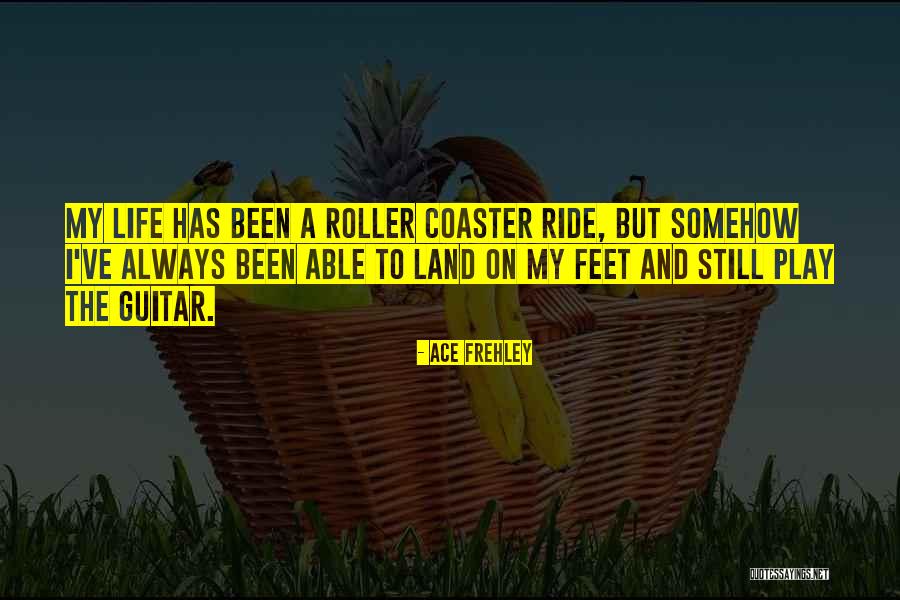 Life Is A Roller Coaster Quotes By Ace Frehley Life Is A Roller Coaster Quotes By Ace Frehley