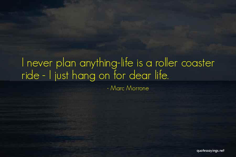 Life Is A Roller Coaster Quotes By Marc Morrone Life Is A Roller Coaster Quotes By Marc Morrone