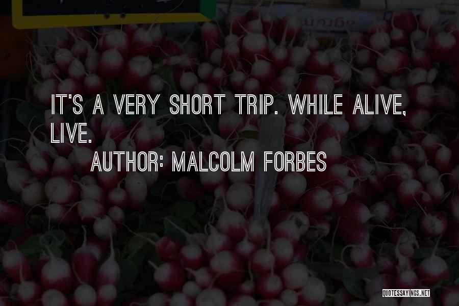 Life Is A Short Trip Quotes By Malcolm Forbes