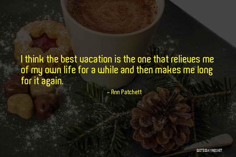 Life Is A Vacation Quotes By Ann Patchett Life Is A Vacation Quotes By Ann Patchett