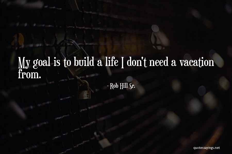Life Is A Vacation Quotes By Rob Hill Sr. Life Is A Vacation Quotes By Rob Hill Sr.