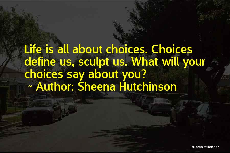 Life Is About Choices Quotes By Sheena Hutchinson