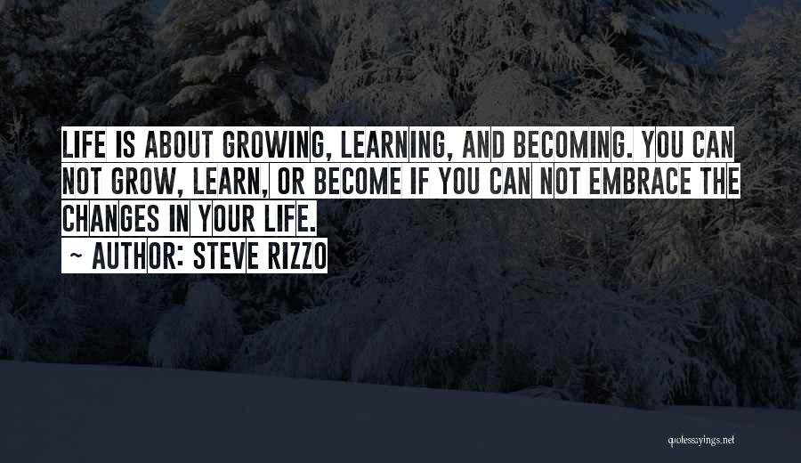 Life Is About Learning And Growing Quotes By Steve Rizzo