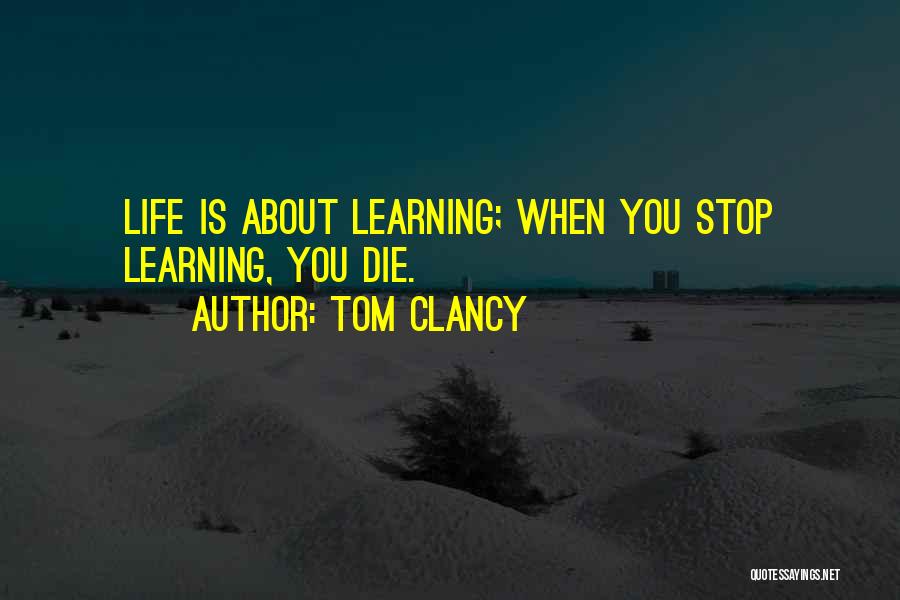 Life Is About Learning Quotes By Tom Clancy