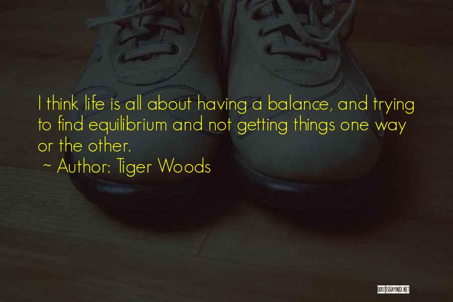 Life Is All About Balance Quotes By Tiger Woods
