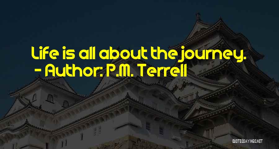 Life Is All About The Journey Quotes By P.M. Terrell