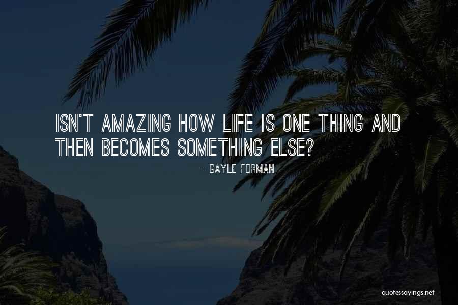 Life Is Amazing Quotes By Gayle Forman Life Is Amazing Quotes By Gayle Forman