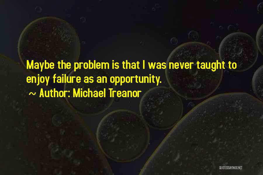 Life Is An Opportunity Quotes By Michael Treanor