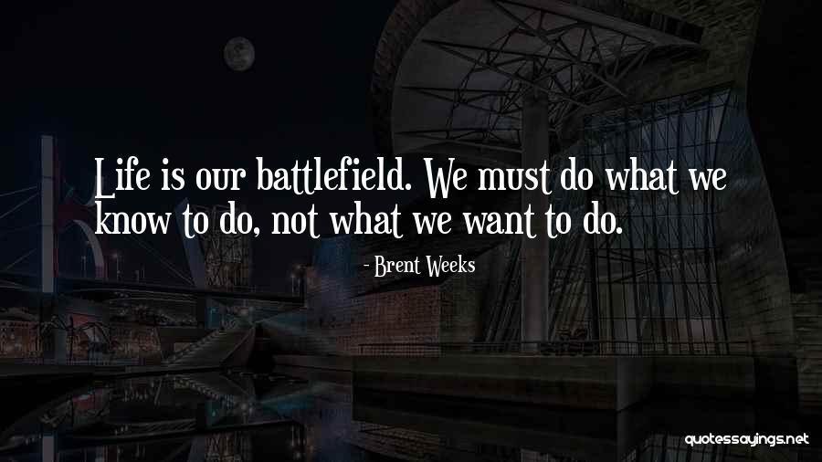 Life Is Battlefield Quotes By Brent Weeks Life Is Battlefield Quotes By Brent Weeks