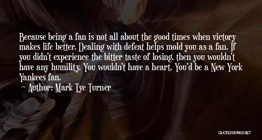 Life Is Better Because Of You Quotes By Mark Tye Turner