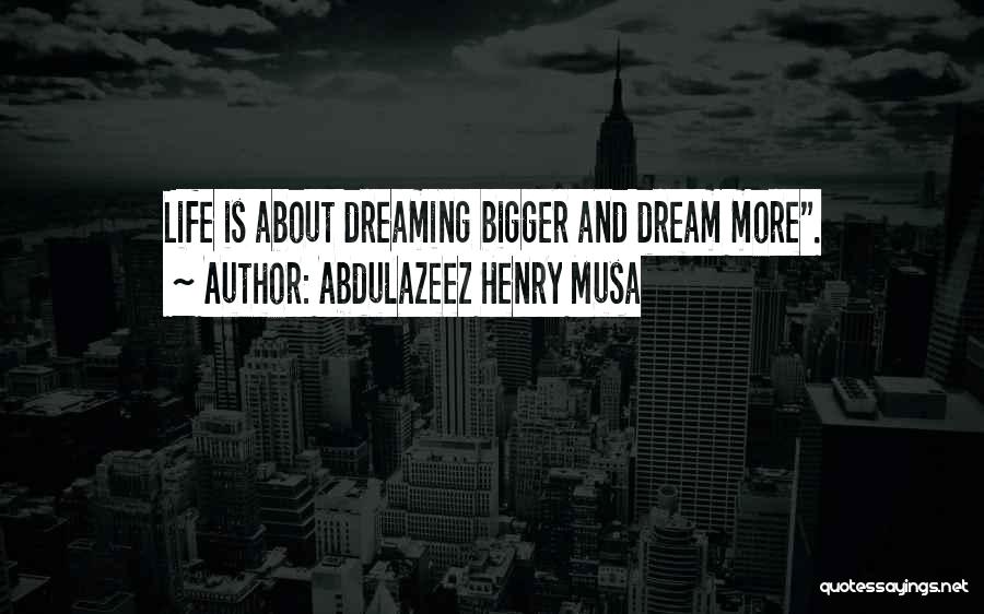 Life Is Bigger Quotes By Abdulazeez Henry Musa