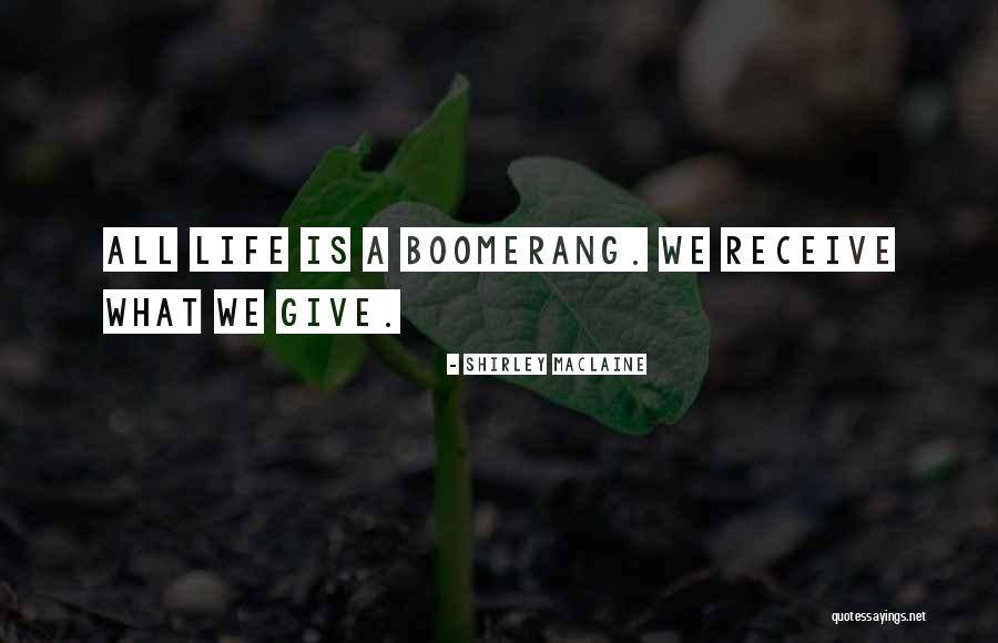 Life Is Boomerang Quotes By Shirley Maclaine