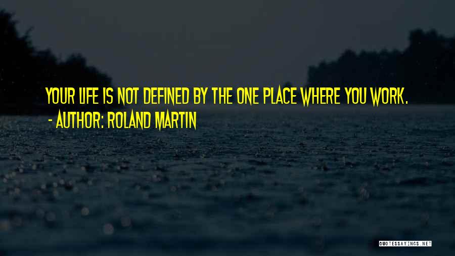 Life Is Defined By Quotes By Roland Martin