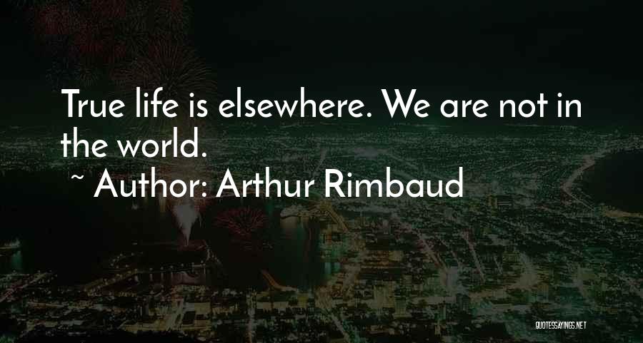 Life Is Elsewhere Quotes By Arthur Rimbaud