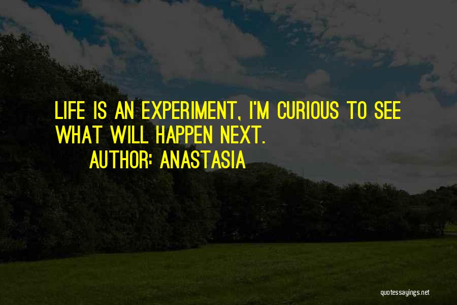 Life Is Experiment Quotes By Anastasia