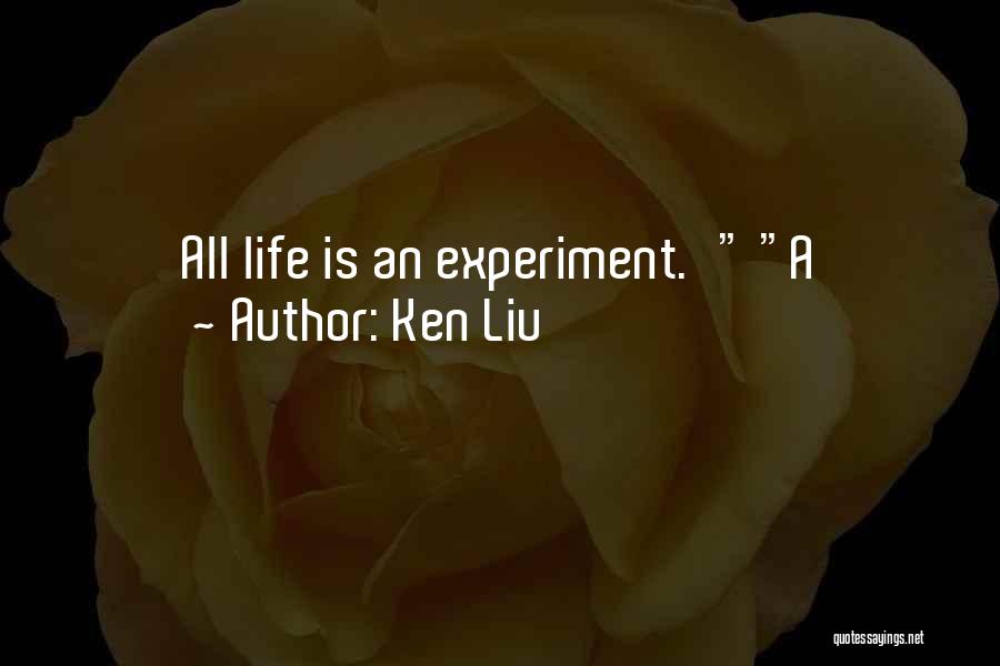 Life Is Experiment Quotes By Ken Liu