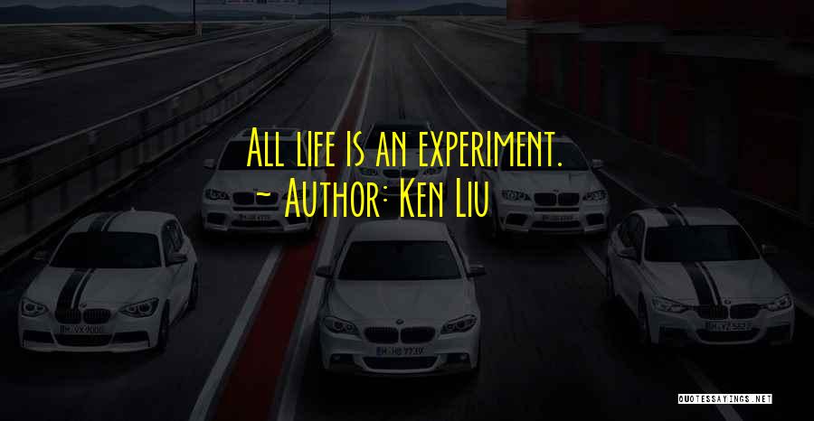 Life Is Experiment Quotes By Ken Liu