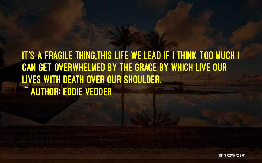 Life Is Fragile Death Quotes By Eddie Vedder