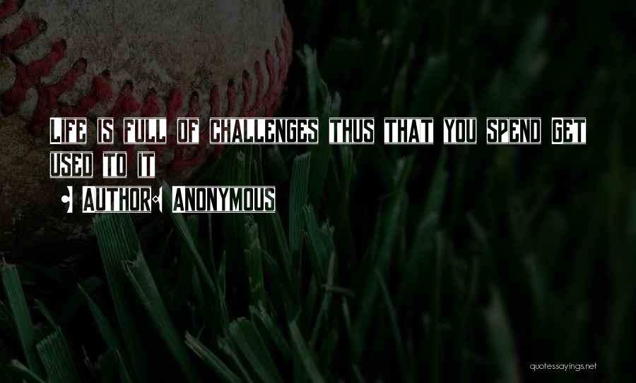 Life Is Full Challenges Quotes By Anonymous