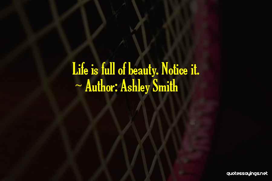 Life Is Full Of Beauty Quotes By Ashley Smith