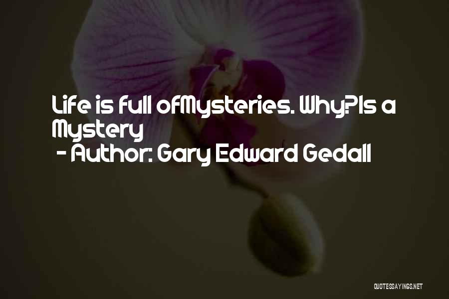 Life Is Full Of Mysteries Quotes By Gary Edward Gedall