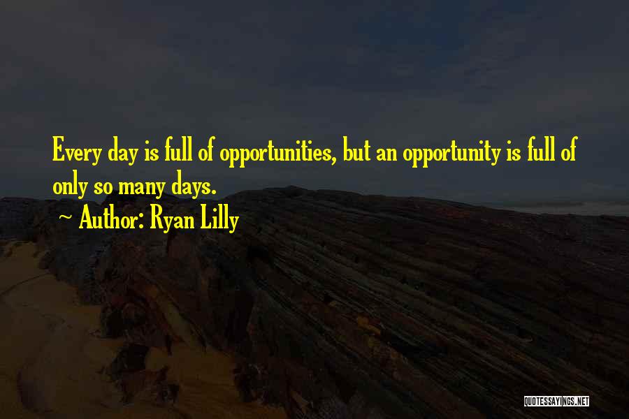 Life Is Full Of Opportunities Quotes By Ryan Lilly