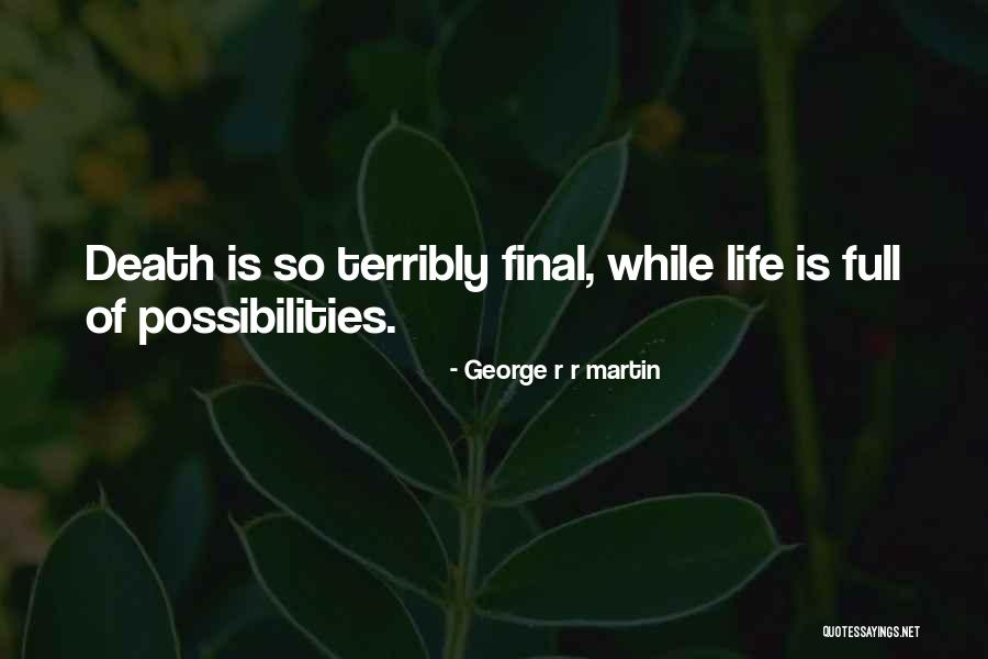 Life Is Full Of Possibilities Quotes By George R R Martin