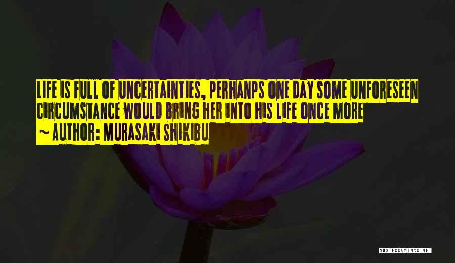 Life Is Full Of Uncertainties Quotes By Murasaki Shikibu
