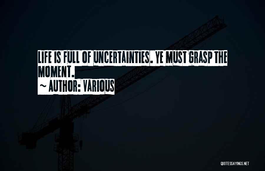 Life Is Full Of Uncertainties Quotes By Various