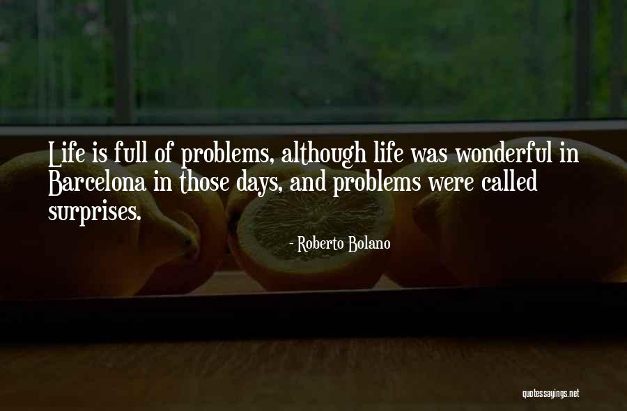 Life Is Full Problems Quotes By Roberto Bolano Life Is Full Problems Quotes By Roberto Bolano