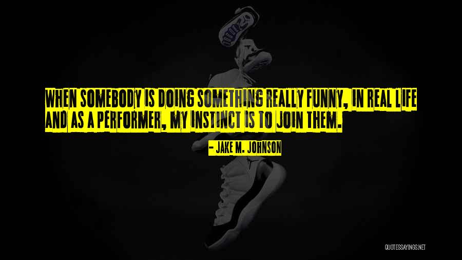 Life Is Funny Quotes By Jake M. Johnson Life Is Funny Quotes By Jake M. Johnson