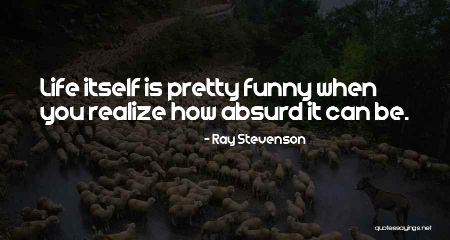 Life Is Funny Quotes By Ray Stevenson Life Is Funny Quotes By Ray Stevenson