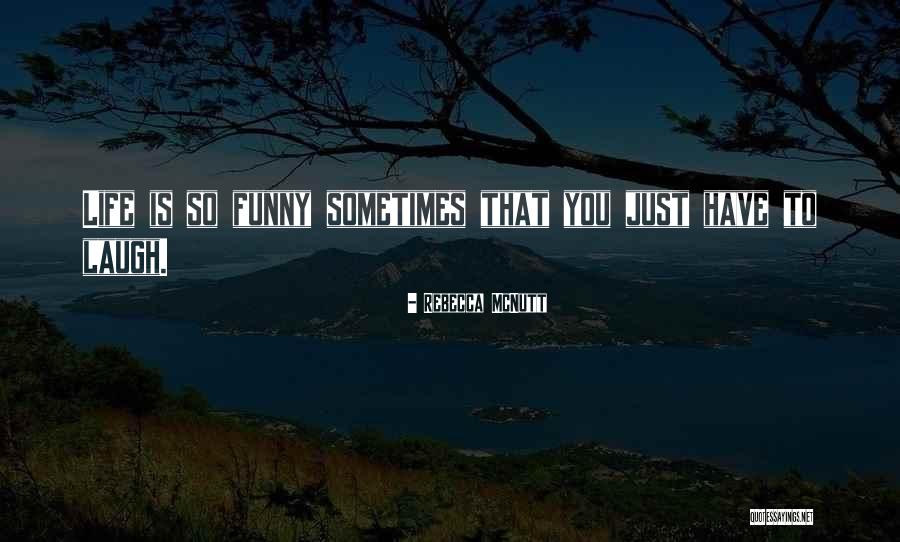 Life Is Funny Quotes By Rebecca McNutt Life Is Funny Quotes By Rebecca McNutt
