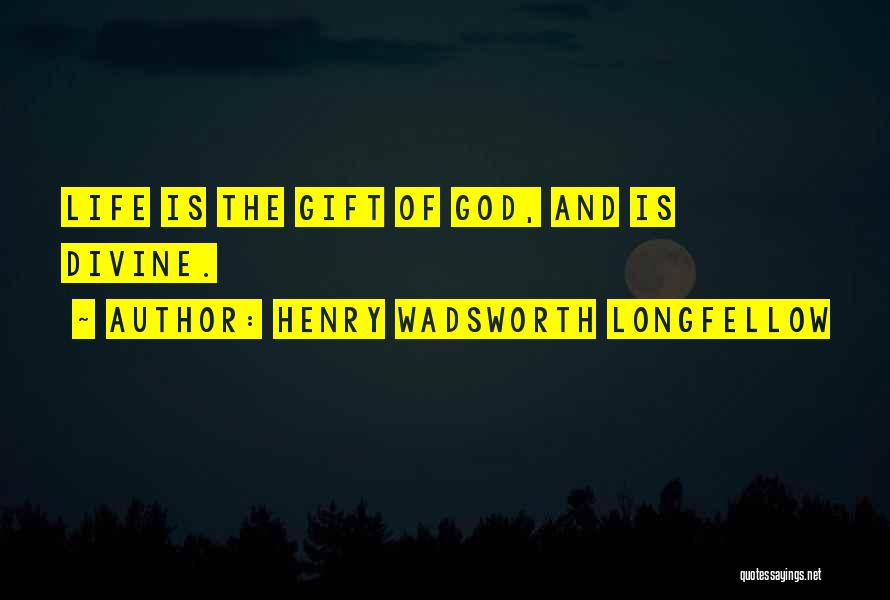 Life Is Gift Of God Quotes By Henry Wadsworth Longfellow