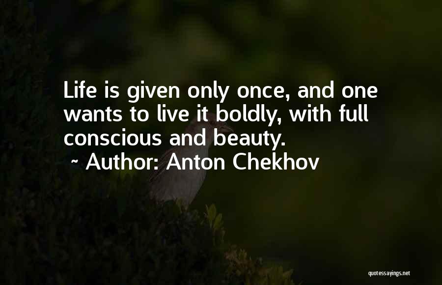 Life Is Given Once Quotes By Anton Chekhov